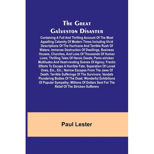 The Great Galveston Disaster; Containing a Full and Thrilling Account of the Most Appalling Calamity of Modern Times Including Vivid Descriptions of t - Paperback
