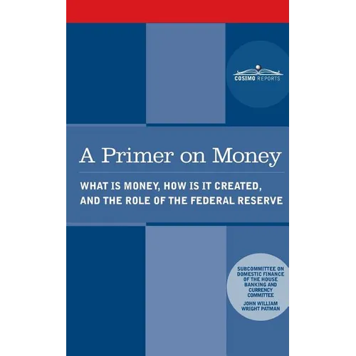 A Primer on Money: What is Money, How Is It Created, and the Role of the Federal Reserve - Paperback