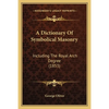 A Dictionary Of Symbolical Masonry: Including The Royal Arch Degree (1853) - Paperback