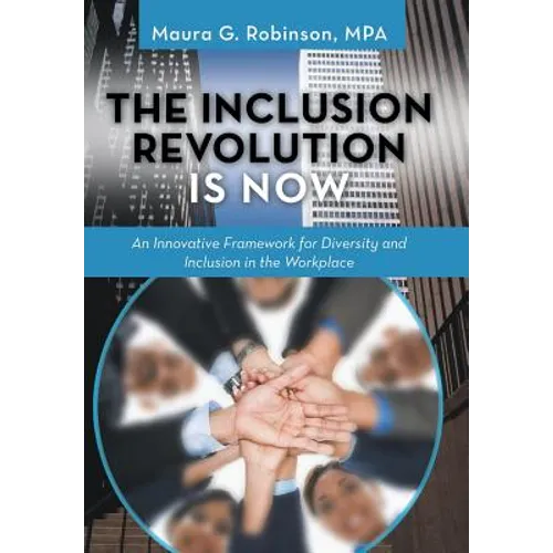 The Inclusion Revolution Is Now: An Innovative Framework for Diversity and Inclusion in the Workplace - Hardcover