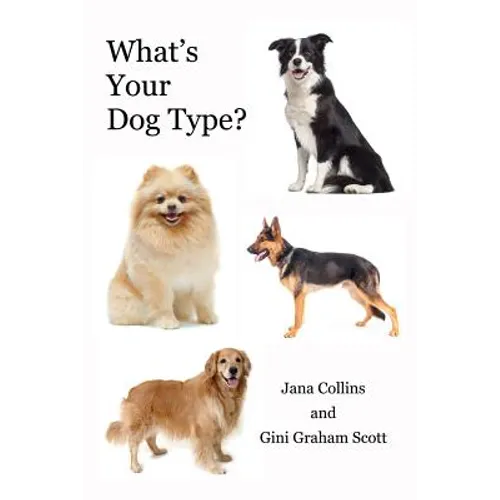 What's Your Dog Type?: A New System for Understanding Yourself and Others, Improving Your Relationships, and Getting What You Want in Life - Paperback