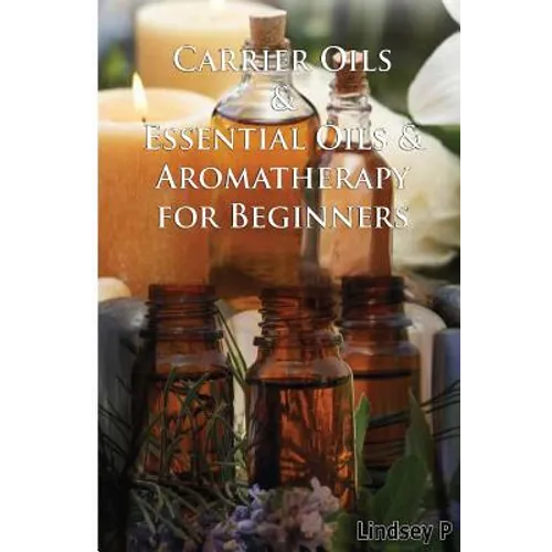 Carrier Oils & Essential Oils & Aromatherapy for Beginners - Paperback