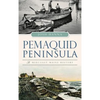 Pemaquid Peninsula: A Midcoast Maine History - Hardcover