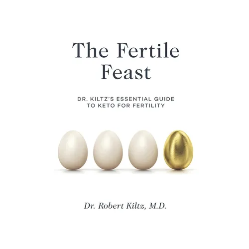 The Fertile Feast: Dr. Kiltz's Essential Guide to a Keto Way of Life - Paperback