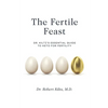 The Fertile Feast: Dr. Kiltz's Essential Guide to a Keto Way of Life - Paperback