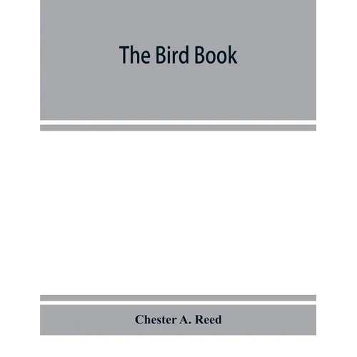 The bird book, illustrating in natural colors more than seven hundred North American birds, also several hundred photographs of their nests and eggs - Paperback