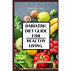 Bariatric Diet Guide for Healthy Living - Paperback