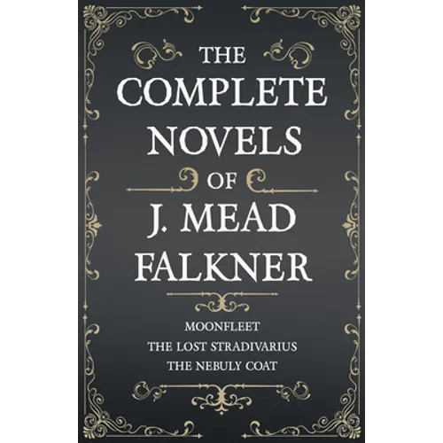 The Complete Novels of J. Meade Falkner - Moonfleet, The Lost Stradivarius and The Nebuly Coat - Paperback