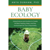 Baby Ecology: Using Science and Intuition to Create the Best Feeding, Sleep, and Play Environment for Your Unique Baby - Paperback
