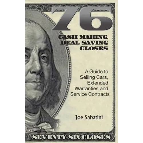 76 Cash Making, Deal Saving Closes: A Guide to Selling Cars, Extended Warranties and Service Contracts - Paperback