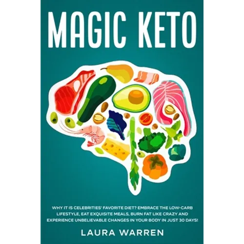 Magic Keto: Why it Is Celebrities' Favorite Diet?: Embrace The Low-Carb Lifestyle, Eat Exquisite Meals, Burn Fat Like Crazy and Experience Unbelievabl - Paperback