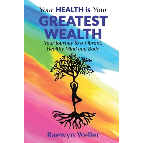 Your Health Is Your Greatest Wealth: Your Journey to a Vibrant, Healthy, Mind and Body - Paperback