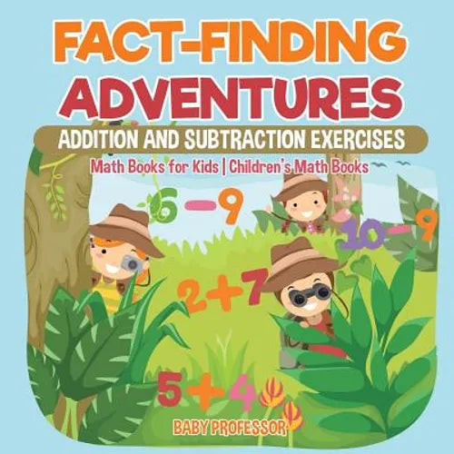 Fact-Finding Adventures: Addition and Subtraction Exercises - Math Books for Kids Children's Math Books - Paperback