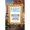 Paris for Museum Lovers: A 6-Day Journey for Art Lovers & Savvy Explorers - Paperback