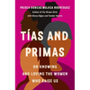 Tías and Primas: On Knowing and Loving the Women Who Raise Us - Hardcover