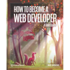How to Become A Web Developer: A Field Guide - Paperback