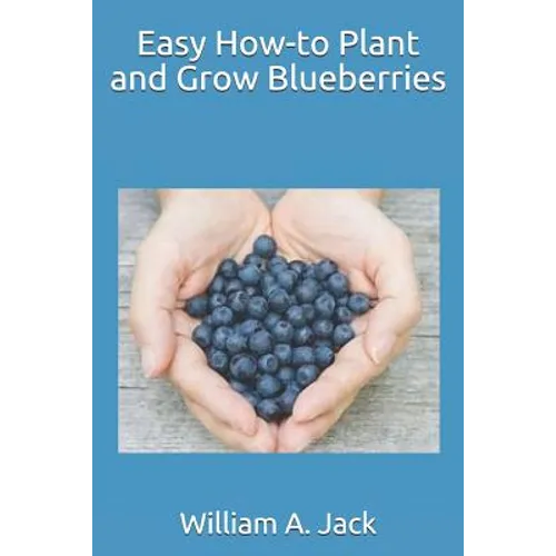Easy How-To Plant and Grow Blueberries - Paperback