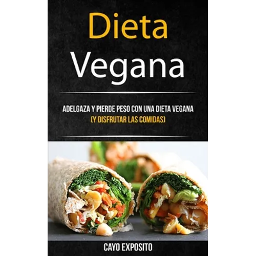 Dieta Vegana: Adelgaza Y Pierde Peso Con Una Dieta Vegana (Y Disfrutar Las Comidas) - Paperback