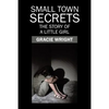 Small Town Secrets: The Story of a Little Girl - Paperback