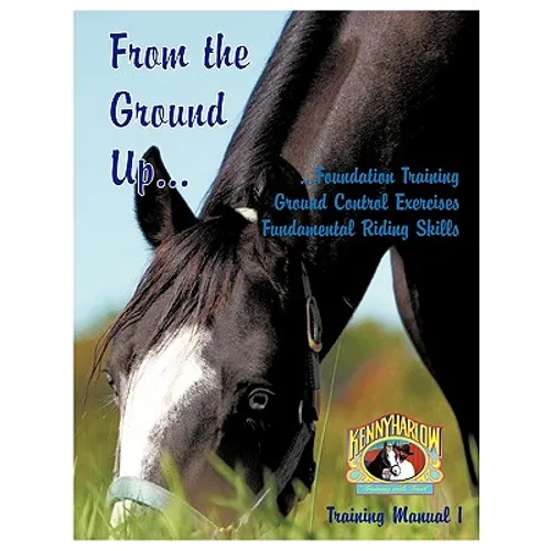 From the Ground Up...Foundation Training, Ground Control Exercises, Fundamental Riding Skills - Paperback