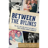 Between the Bylines: The Life, Love and Loss of Los Angeles's Most Colorful Sports Journalist - Hardcover