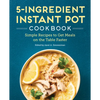 5-Ingredient Instant Pot Cookbook: Simple Recipes to Get Meals on the Table Faster - Paperback