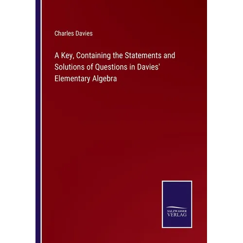 A Key, Containing the Statements and Solutions of Questions in Davies' Elementary Algebra - Paperback
