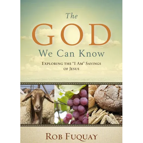 The God We Can Know: Exploring the I Am Sayings of Jesus - Paperback