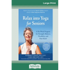 Relax into Yoga for Seniors: A Six-Week Program for Strength, Balance, Flexibility, and Pain Relief (16pt Large Print Edition) - Paperback