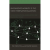 Knowledge Mobility Is the New Internationalization: Guiding Educational Globalization One Educator at a Time - Hardcover