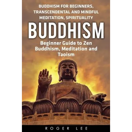 Buddhism: Beginner Guide to Zen Buddhism, Meditation and Taoism (Buddhism for Beginners, Transcendental and Mindful Meditation, Spirituality) - Paperback