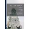 The Prisoner of Love: Instructions and Reflections on Our Duties Towards Jesus in the Most Holy Sacrament of the Alter; Prayers and Devotion - Paperback