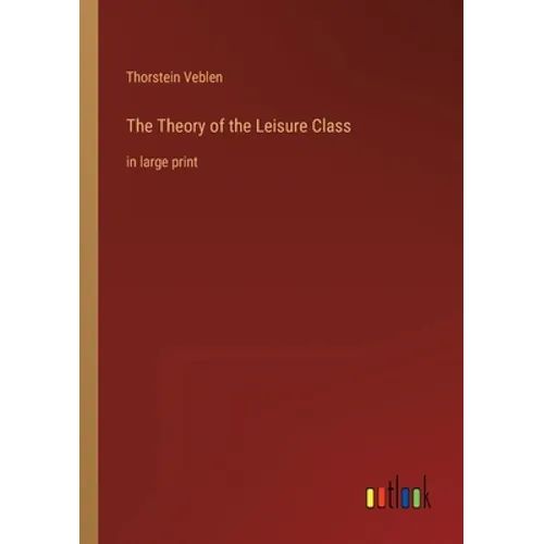 The Theory of the Leisure Class: in large print - Paperback