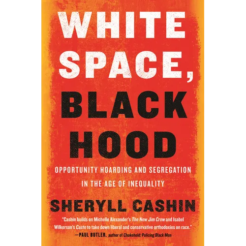 White Space, Black Hood: Opportunity Hoarding and Segregation in the Age of Inequality - Paperback