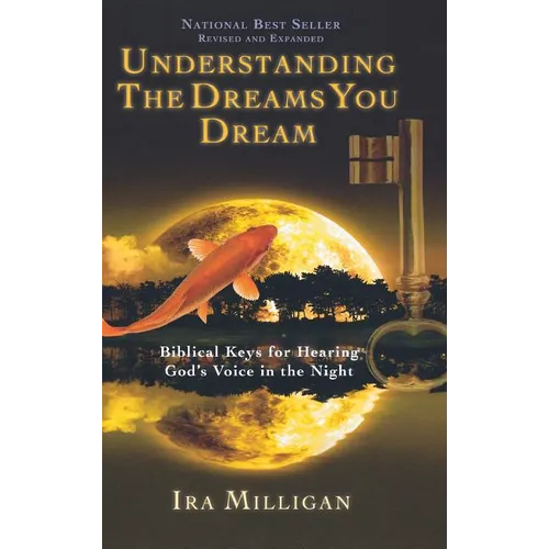Understanding the Dreams You Dream: Biblical Keys for Hearing God's Voice in the Night (Revised, Expanded) - Hardcover