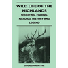 Wild Life Of The Highlands - Shooting, Fishing, Natural History And Legend - Paperback