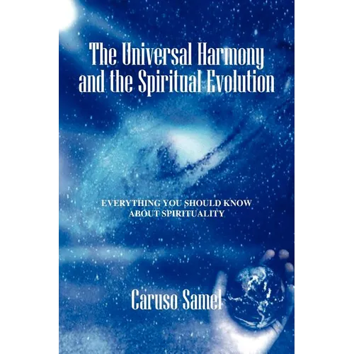 The Universal Harmony and the Spiritual Evolution: Every Thing You Should Know about Spirituality - Paperback