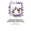 Aromatherapy for Dogs and Cats: A Guide for Using Essential Oils with Your Pets - Paperback