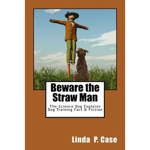 Beware the Straw Man: The Science Dog Explores Dog Training Fact & Fiction - Paperback