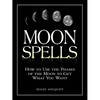 Moon Spells: How to Use the Phases of the Moon to Get What You Want - Paperback