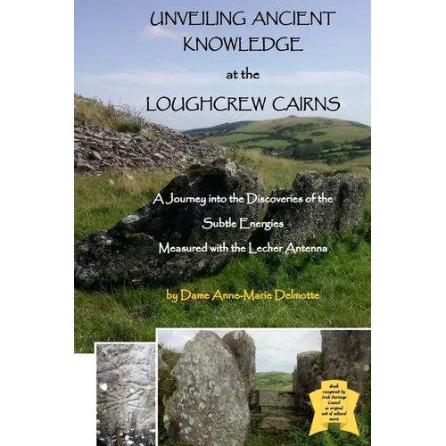 UNVEILING ANCIENT KNOWLEDGE AT THE LOUGHCREW CAIRNS - A Journey into the Discoveries of the Subtle Energies - Measured with the Lecher Antenna - Paperback