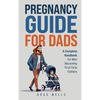 Pregnancy Guide For Dads: A Complete Handbook For Men Becoming First-Time Fathers - Hardcover