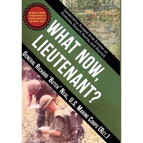 What Now, Lieutenant?: Leadership Forged from Events in Vietnam, Desert Storm and Beyond - Hardcover
