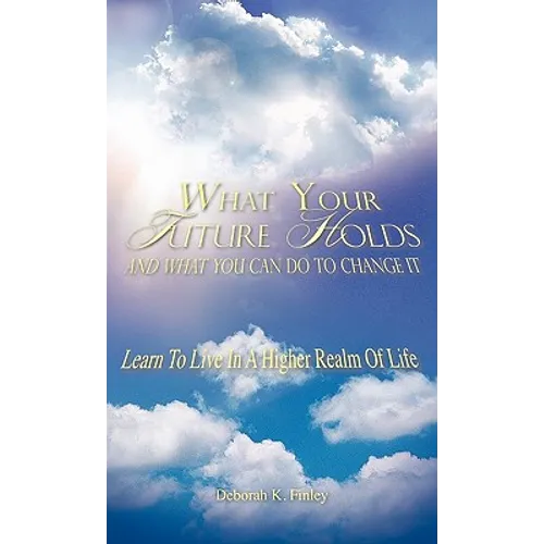What Your Future Holds and What You Can Do to Change It - Hardcover