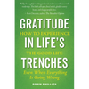 Gratitude in Life's Trenches: How to Experience the Good Life . . . Even When Everything Is Going Wrong - Paperback