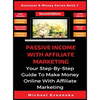 Passive Income With Affiliate Marketing: Your Step-By-Step Guide To Make Money Online With Affiliate Marketing - Hardcover