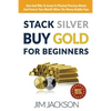 Stack Silver Buy Gold For Beginners: How And Why To Invest In Physical Precious Metals And Protect Your Wealth When The Money Bubble Pops - Paperback