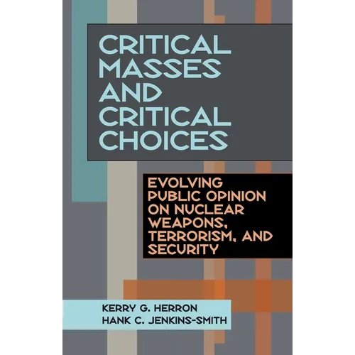 Critical Masses and Critical Choices: Evolving Public Opinion on Nuclear Weapons, Terrorism, and Security - Paperback