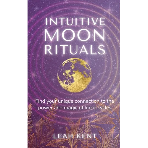 Intuitive Moon Rituals: Find your unique connection to the power and magic of lunar cycles - Paperback