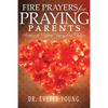 Fire Prayers for Praying Parents: Birthing The Prophetic Destiny of Our Children - Paperback